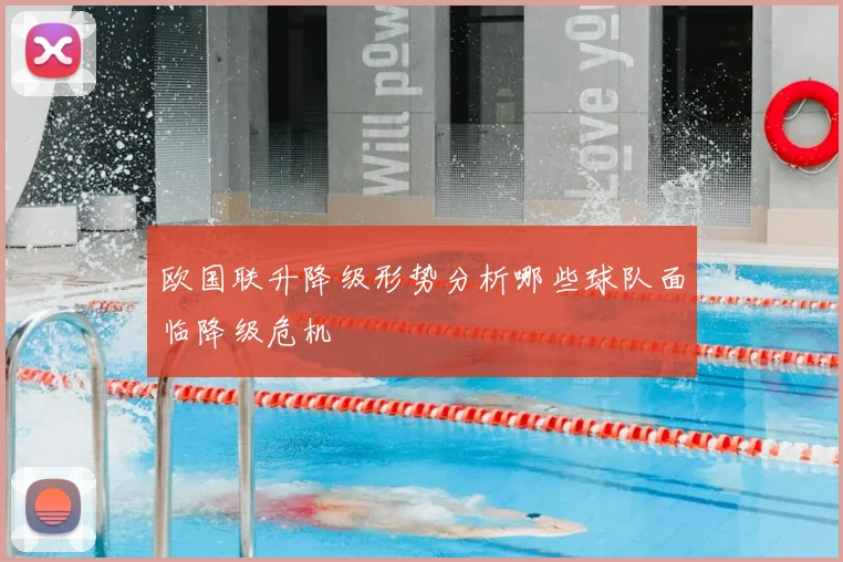 欧国联升降级形势分析哪些球队面临降级危机