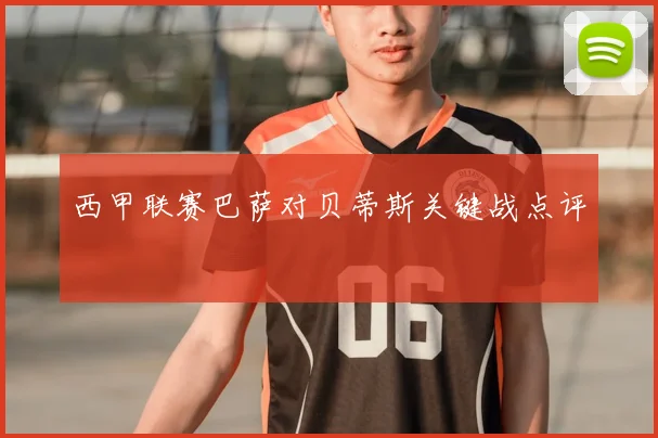 西甲联赛巴萨对贝蒂斯关键战点评